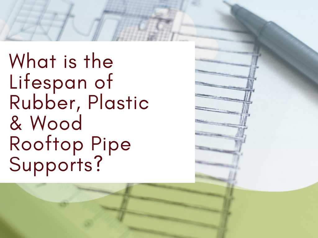 Lifespan of Rubber, Plastic & Wood Rooftop Pipe Supports